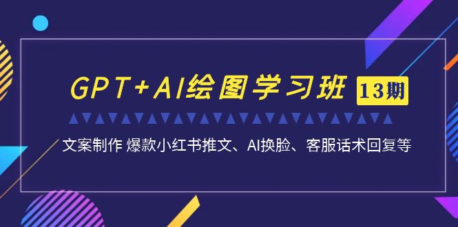 GPT+AI绘图学习班【13期更新】 文案制作 爆款小红书推文、AI换脸、客服话术-寒衣客