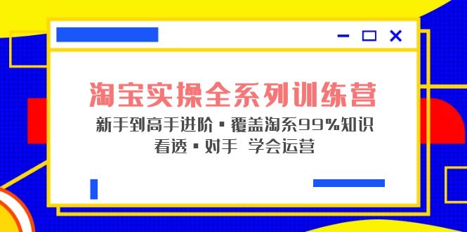 淘宝实操全系列训练营 新手到高手进阶·覆盖·99%知识 看透·对手 学会运营-寒山客