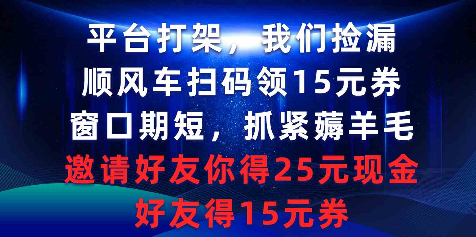 （9316期）平台打架我们捡漏，顺风车扫码领15元券，窗口期短抓紧薅羊毛，邀请好友…-寒山客