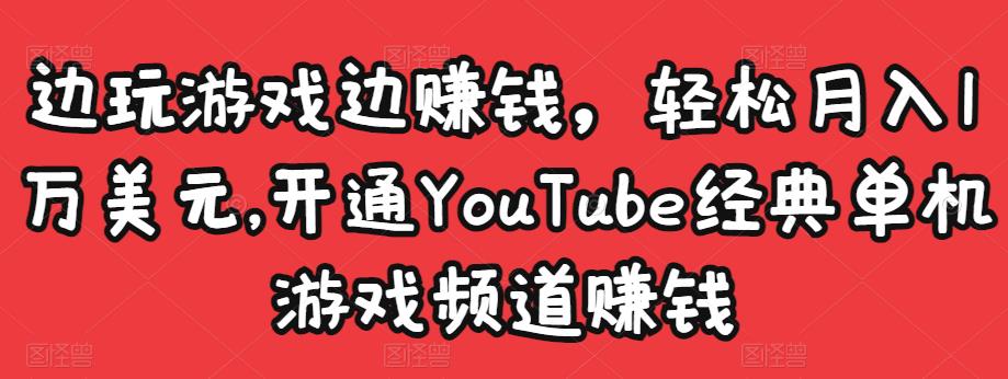 边玩游戏边赚钱，轻松月入1万美元，开通YouTube经典单机游戏频道赚钱￼-寒山客