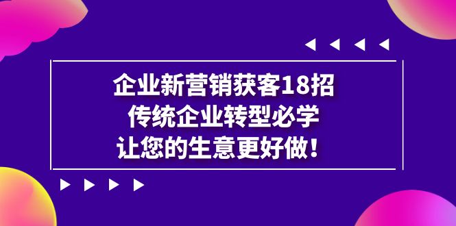 企业·新营销·获客18招，传统企业·转型必学，让您的生意更好做-寒衣客