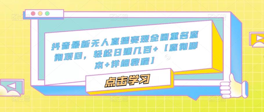 抖音最新无人直播变现全国重名查询项目 日赚几百+【查询脚本+详细教程】-寒山客