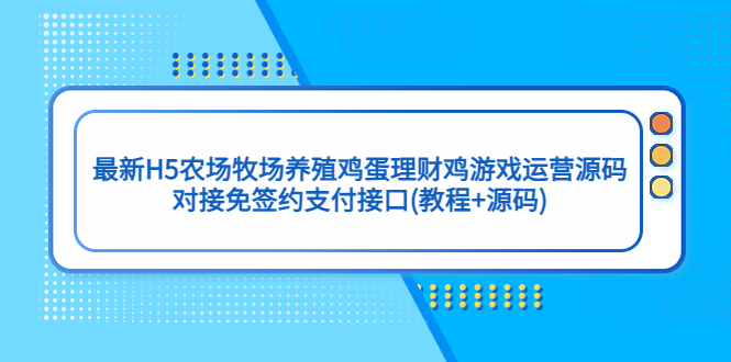 最新H5农场牧场养殖鸡蛋理财鸡游戏运营源码/对接免签约支付接口(教程+源码)-寒衣客