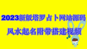 2023新版塔罗占卜网站源码风水起名附带搭建视频及文本教程【源码+教程】-寒山客