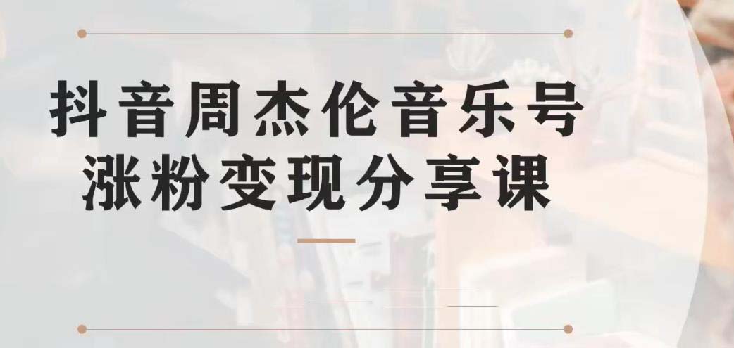 副业拆解：抖音杰伦音乐号涨粉变现项目 视频版一条龙实操玩法（教程+素材）-寒衣客