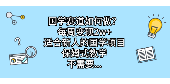 国学赛道如何做？每周变现2w+，适合新人的国学项目，保姆式教学，不需要…-寒山客