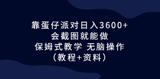 靠蛋仔派对日入3600+，会截图就能做，保姆式教学 无脑操作（教程+资料）-寒衣客