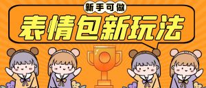 长期稳定项目，表情包新玩法，无脑搬运0基础可做，一部手机实现日入300+-寒山客