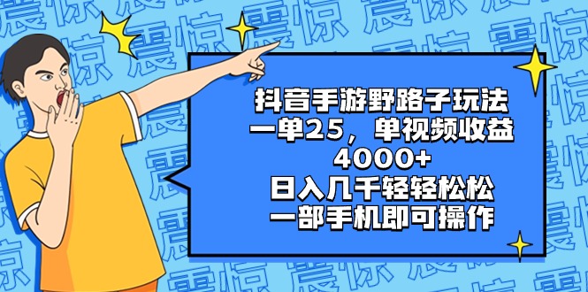 抖音手游野路子玩法，一单25，单视频收益4000+，日入几千轻轻松松，一部…-寒山客