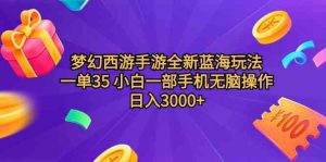 （9612期）梦幻西游手游全新蓝海玩法 一单35 小白一部手机无脑操作 日入3000+轻轻…-寒山客