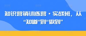 知识营销训练营·实战班，从“知道”到“做到”-寒山客