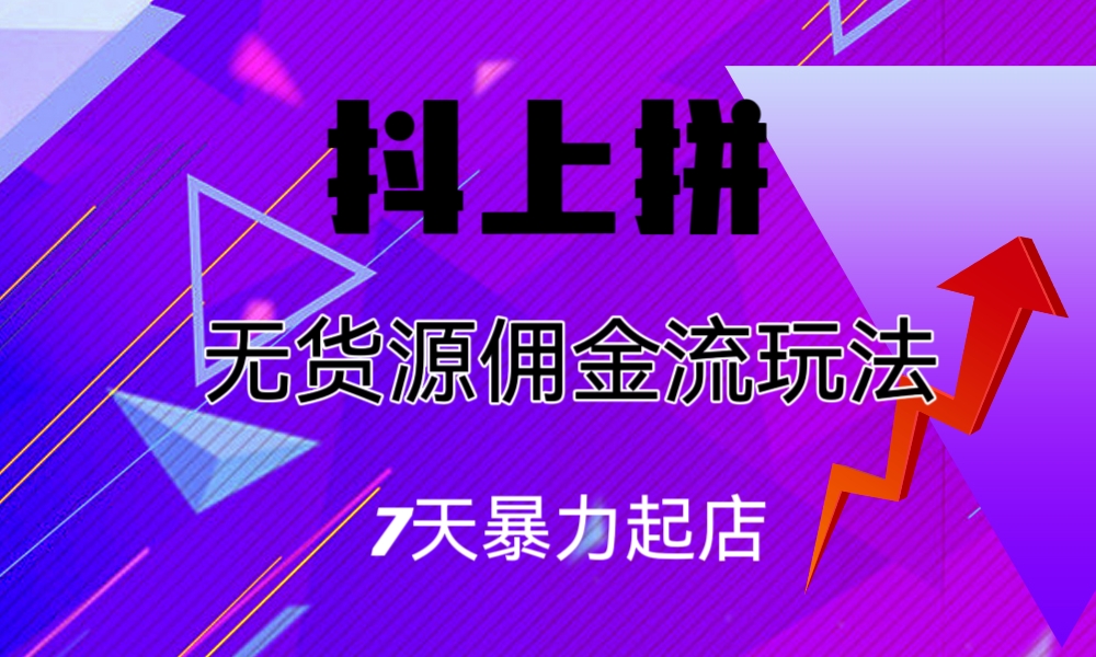 抖上拼无货源佣金流玩法，7天暴力起店，月入过万-寒衣客