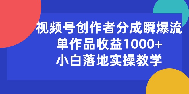 （10854期）视频号创作者分成瞬爆流，单作品收益1000+，小白落地实操教学-寒山客