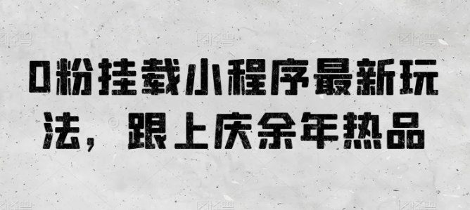 0粉挂载小程序最新玩法，跟上庆余年热品-寒衣客