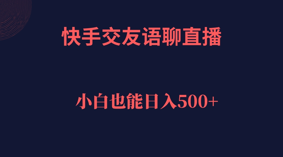 快手交友语聊直播，轻松日入500＋-寒山客