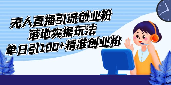 外面收费3980的无人直播引流创业粉落地实操玩法，单日引100+精准创业粉-寒衣客