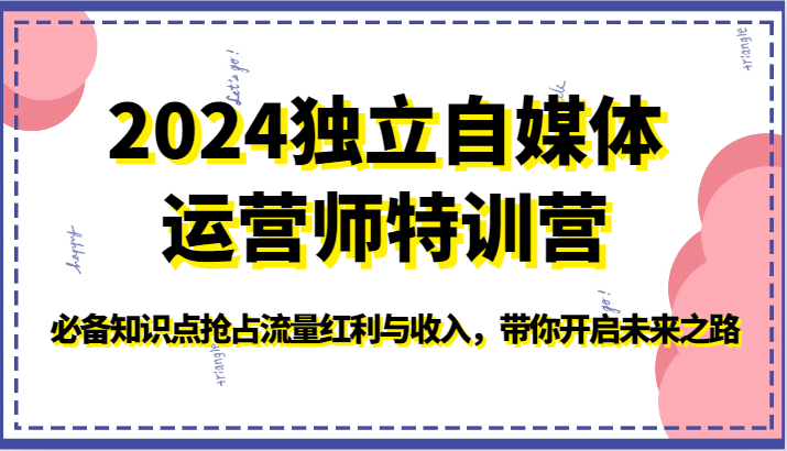 2024独立自媒体运营师特训营-必备知识点抢占流量红利与收入，带你开启未来之路-寒山客