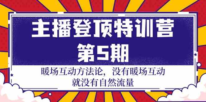 主播登顶特训营第5期：暖场互动方法论 没有暖场互动就没有自然流量（30节）-寒山客