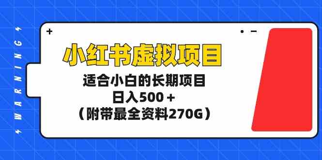 （9338期）小红书虚拟项目，适合小白的长期项目，日入500＋（附带最全资料270G）-寒山客