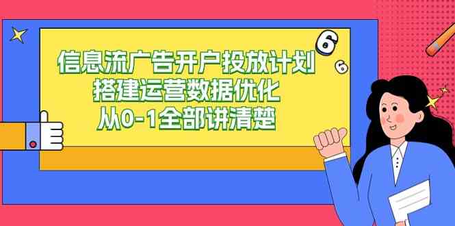 （9253期）信息流-广告开户投放计划搭建运营数据优化，从0-1全部讲清楚（20节课）-寒衣客