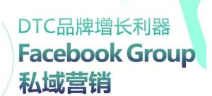 DTC品牌增长利器:Facebook Group私域营销策略-寒山客