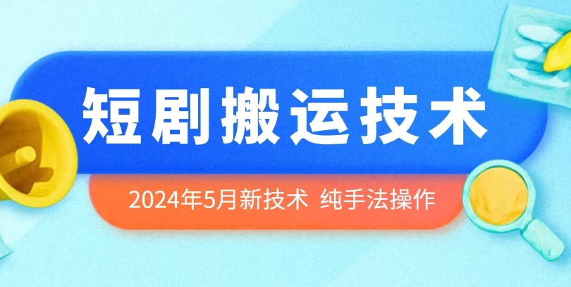 2024年5月最新的短剧搬运技术，纯手法技术操作-寒山客