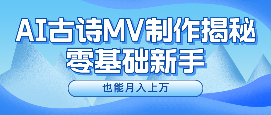 （10784期）新手必看，利用AI制作古诗MV，快速实现月入上万-寒山客