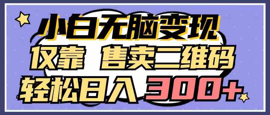 （9637期）小白无脑变现，仅靠售卖二维码，轻松日入300+-寒衣客