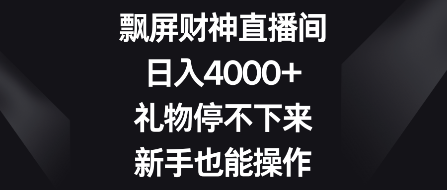 飘屏财神直播间，日入4000+，礼物停不下来，新手也能操作-寒衣客