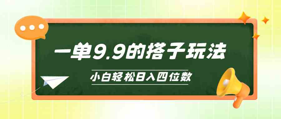 （10162期）小白也能轻松玩转的搭子项目，一单9.9，日入四位数-寒衣客