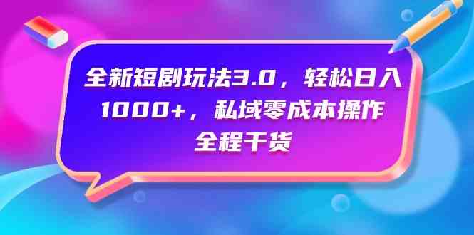 （9794期）全新短剧玩法3.0，轻松日入1000+，私域零成本操作，全程干货-寒山客