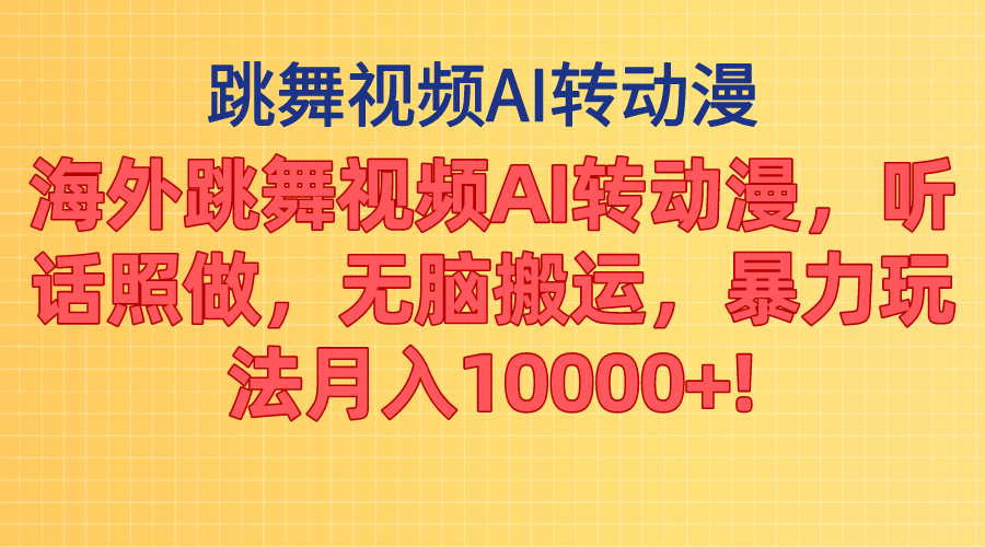 海外跳舞视频AI转动漫，听话照做，无脑搬运，暴力玩法 月入10000+-寒山客