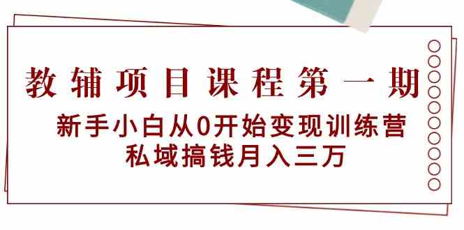 教辅项目课程第一期：新手小白从0开始变现训练营 私域搞钱月入三万-寒山客