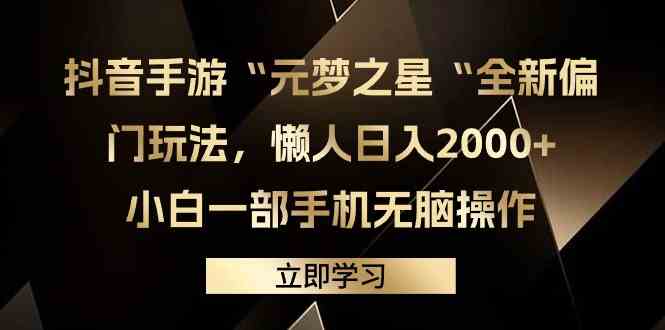 （9456期）抖音手游“元梦之星“全新偏门玩法，懒人日入2000+，小白一部手机无脑操作-寒衣客