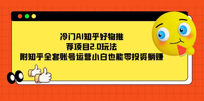 冷门AI知乎好物推荐项目2.0玩法，附知乎全套账号运营，小白也能零投资躺赚-寒衣客