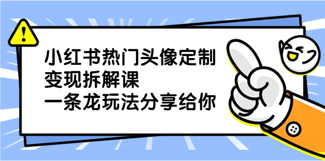 小红书热门头像定制变现拆解课，一条龙玩法分享给你-寒山客