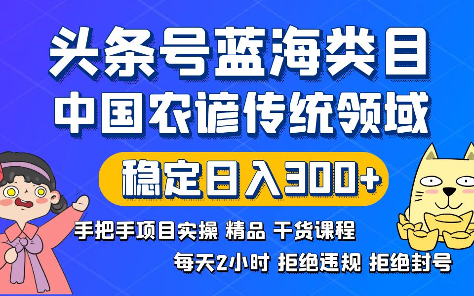 头条号蓝海类目传统和农谚领域实操精品课程拒绝违规封号稳定日入300+-寒山客