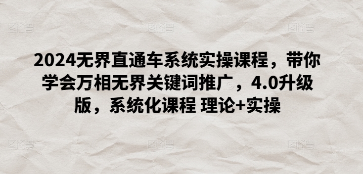 2024无界直通车系统实操课程，带你学会万相无界关键词推广，4.0升级版，系统化课程 理论+实操-寒山客