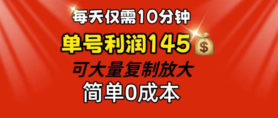 每天仅需10分钟，单号利润145 可复制放大 简单0成本-寒衣客