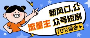 (10351期)新风口公众号项目, 流量主短剧推广,佣金70%左右,新手小白可上手-寒山客