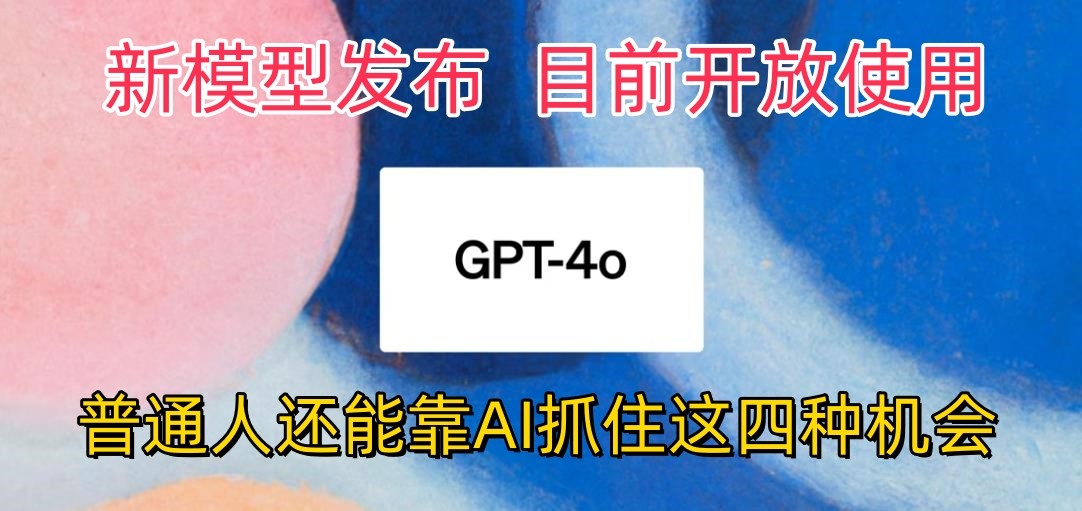 最强模型ChatGPT-4omni震撼发布，目前开放使用，普通人可以利用AI抓住的四…-寒山客