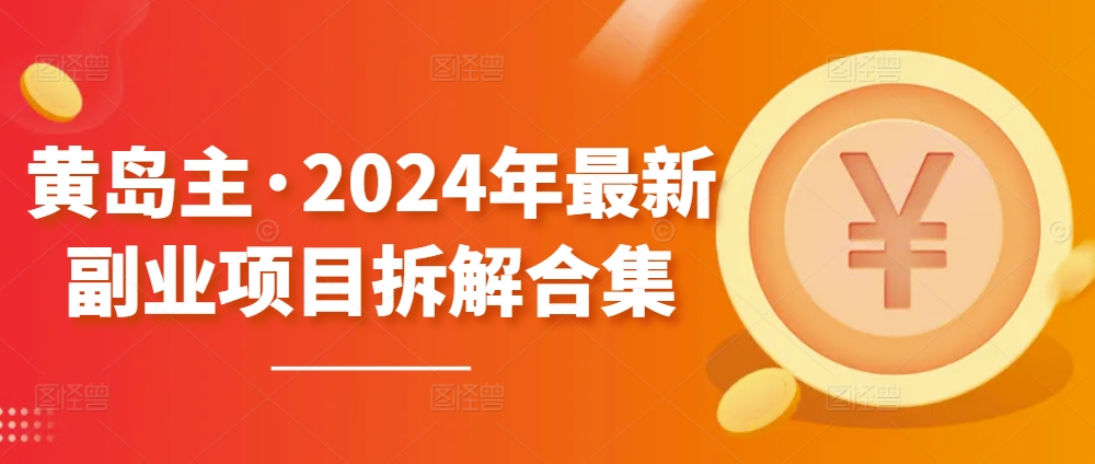 黄岛主·2024年最新副业项目拆解合集【无水印】-寒衣客