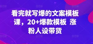 看完就写爆的文案模板课，20+爆款模板  涨粉人设带货-寒山客