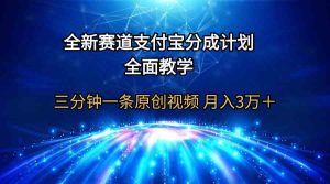 （9835期）全新赛道  支付宝分成计划，全面教学 三分钟一条原创视频 月入3万＋-寒山客
