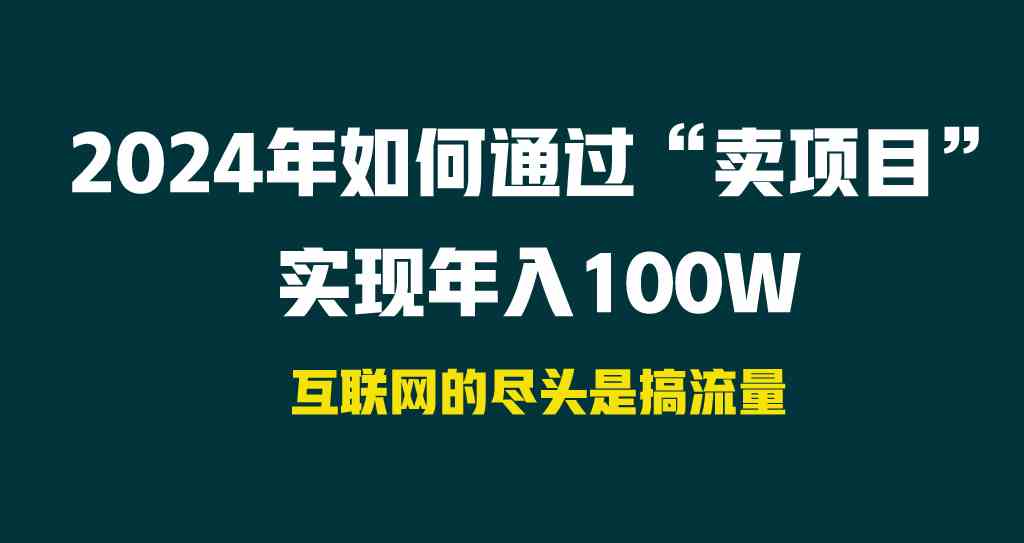 （9147期） 2024年如何通过“卖项目”实现年入100W-寒山客