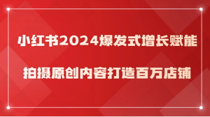 小红书2024爆发式增长赋能,拍摄原创内容打造百万店铺!-寒山客