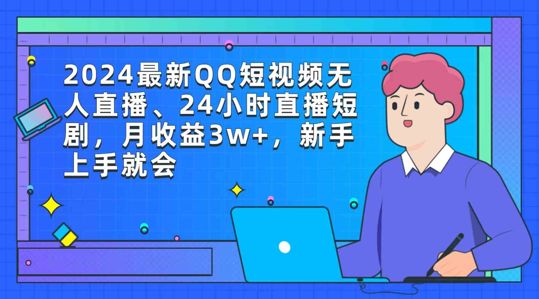 （9378期）2024最新QQ短视频无人直播、24小时直播短剧，月收益3w+，新手上手就会-寒衣客