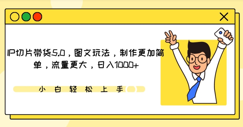 IP切片带货5.0，图文玩法，制作更加简单，流量更大，日入1000+-寒山客