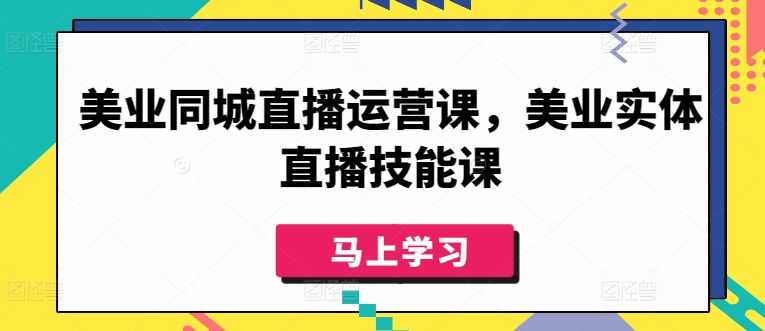 美业同城直播运营课，美业实体直播技能课-寒山客