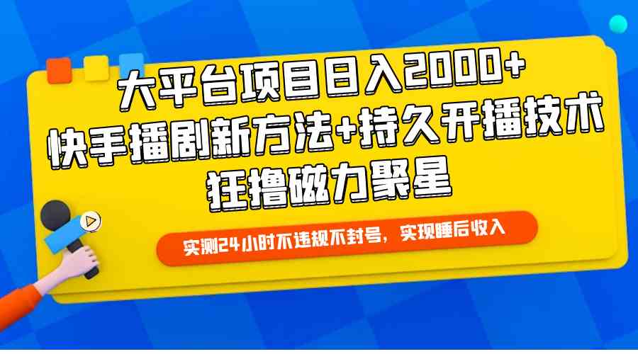 （9947期）大平台项目日入2000+，快手播剧新方法+持久开播技术，狂撸磁力聚星-寒山客